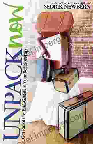 Unpack Now: Get Rid Of The BAGGAGE In Your Relationships