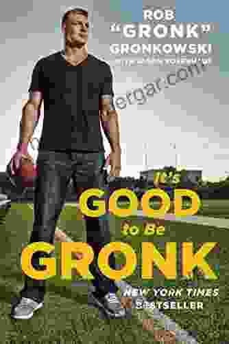 It S Good To Be Gronk