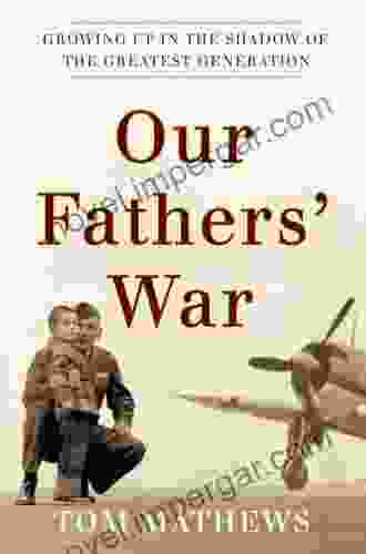 Our Fathers War: Growing Up In The Shadow Of The Greatest Generation