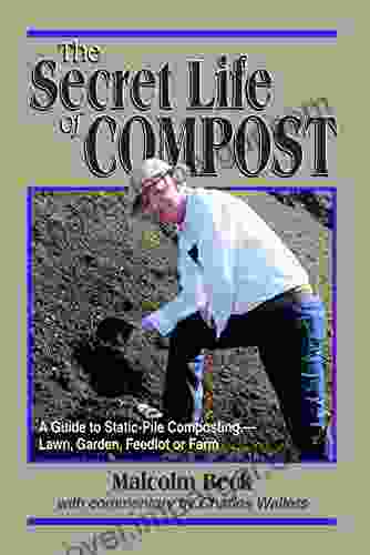 The Secret Life Of Compost: A Guide To Static Pile Composting Lawn Garden Feedlot Or Farm