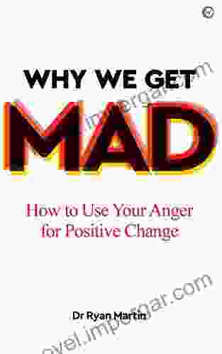 Why We Get Mad: How To Use Your Anger For Positive Change