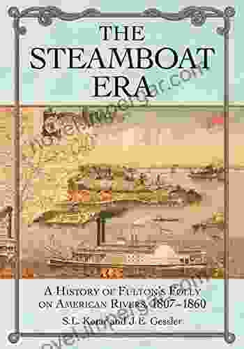 The Steamboat Era: A History Of Fulton S Folly On American Rivers 1807 1860