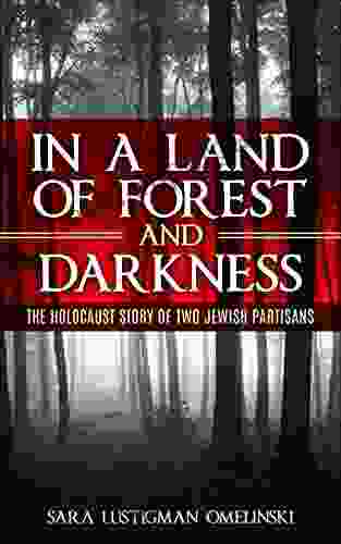 In A Land Of Forest And Darkness: The Holocaust Story Of Two Jewish Partisans (Holocaust Survivor Memoirs World War II)