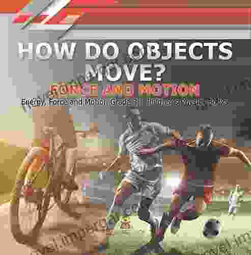 How Do Objects Move? : Force And Motion Energy Force And Motion Grade 3 Children S Physics