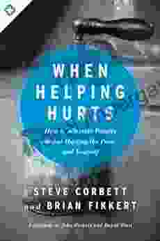 When Helping Hurts: How To Alleviate Poverty Without Hurting The Poor And Yourself