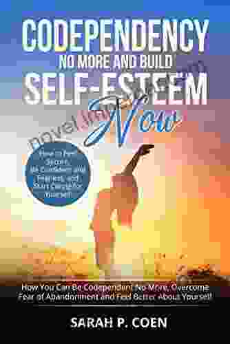 Codependency No More And Build Self Esteem Now: How You Can Be Codependent No More Overcome Fear Of Abandonment And Feel Better About Yourself How To Feel Secure Be Confident And Fearless