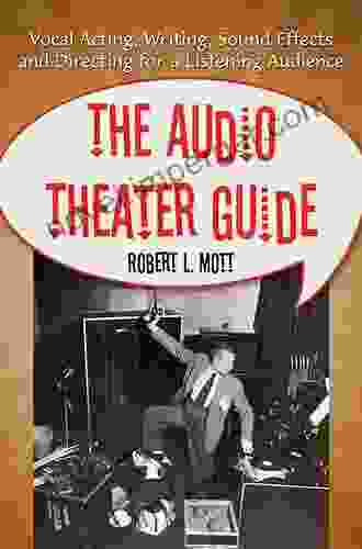 The Audio Theater Guide: Vocal Acting Writing Sound Effects And Directing For A Listening Audience