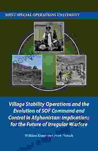 Village Stability Operations And The Evolution Of SOF Command And Control In Afghanistan: Implications For The Future Of Irregular Warfare