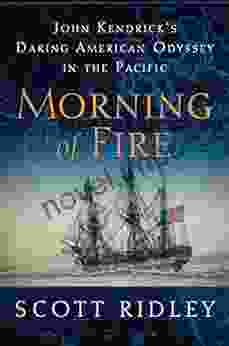 Morning Of Fire: John Kendrick S Daring American Odyssey In The Pacific