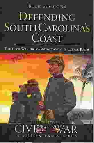 Defending South Carolina S Coast: The Civil War From Georgetown To Little River (Civil War Sesquicentennial Series)