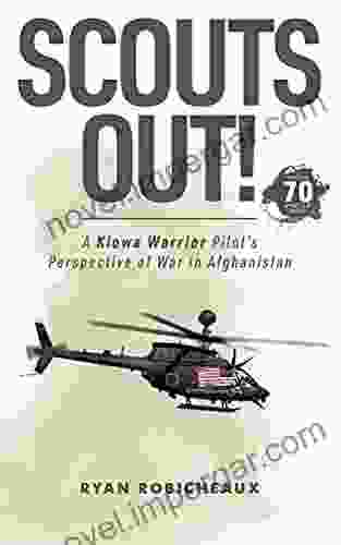 SCOUTS OUT : A Kiowa Warrior Pilot S Perspective Of War In Afghanistan