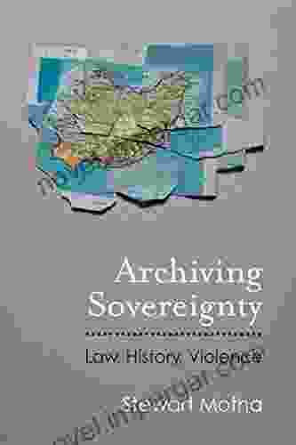 Archiving Sovereignty: Law History Violence (Law Meaning And Violence)