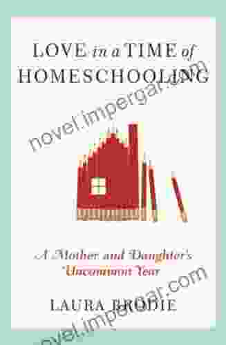 Love In A Time Of Homeschooling: A Mother And Daughter S Uncommon Year