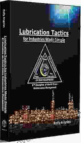 Lubrication Tactics For Industries Made Simple: 8th Discipline Of World Class Maintenance Management