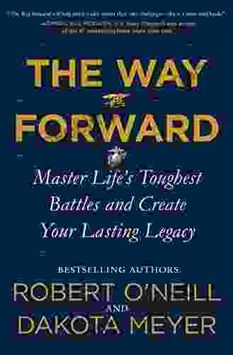 The Way Forward: Master Life S Toughest Battles And Create Your Lasting Legacy