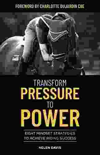 Transform Pressure To Power: Eight Mindset Strategies To Achieve Riding Success