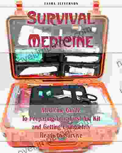 Survival Medicine: Medicine Guide To Preparing Your First Aid Kit And Getting Completely Ready To Survive