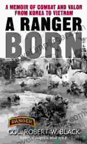 A Ranger Born: A Memoir Of Combat And Valor From Korea To Vietnam