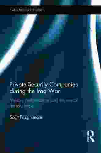 Private Security Companies During The Iraq War: Military Performance And The Use Of Deadly Force (Cass Military Studies)