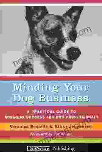 Minding Your Dog Business A Practical Guide To Business Success For Dog Professionals