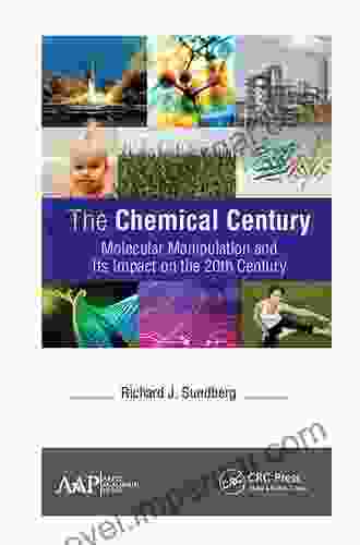 The Chemical Century: Molecular Manipulation And Its Impact On The 20th Century