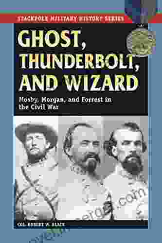 Ghost Thunderbolt And Wizard: Mosby Morgan And Forrest In The Civil War (Stackpole Military History Series)