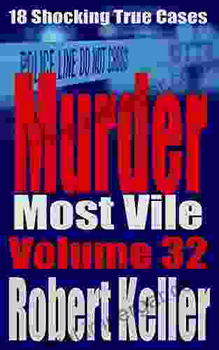 Murder Most Vile Volume 32: 18 Shocking True Crime Murder Cases