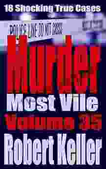 Murder Most Vile Volume 35: 18 Shocking True Crime Murder Cases