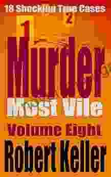 Murder Most Vile Volume 8: 18 Shocking True Crime Murder Cases