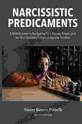 Narcissistic Predicaments A Biblical Guide To Navigating The Schemes Snares And No Win Situations Unique To Abusive Families