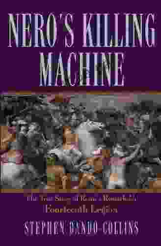 Nero S Killing Machine: The True Story Of Rome S Remarkable 14th Legion