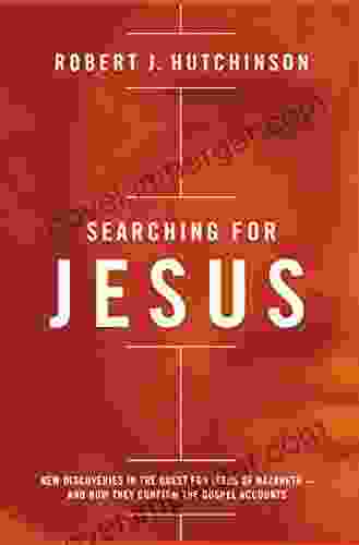 Searching For Jesus: New Discoveries In The Quest For Jesus Of Nazareth And How They Confirm The Gospel Accounts