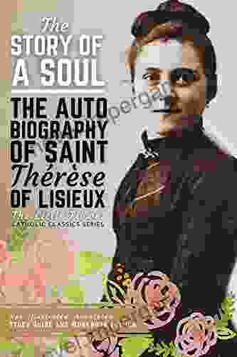 The Story Of A Soul The Autobiography Of Saint Therese Of Lisieux: New Illustrated Annotated Study Guide And Workbook Edition