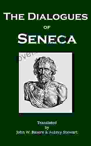 The Dialogues Of Seneca: Of Providence Firmness Of The Wise Man Anger Happy Life Leisure Peace Of Mind Shortness Of Life And Clemency