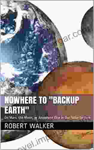 Nowhere to Backup Earth : On Mars the Moon or Anywhere Else in Our Solar System