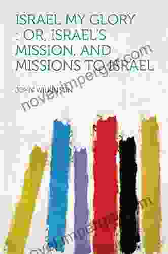 Israel My Glory : Or Israel S Mission And Missions To Israel