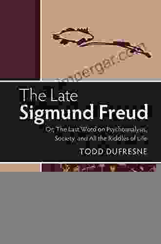 The Late Sigmund Freud: Or The Last Word On Psychoanalysis Society And All The Riddles Of Life