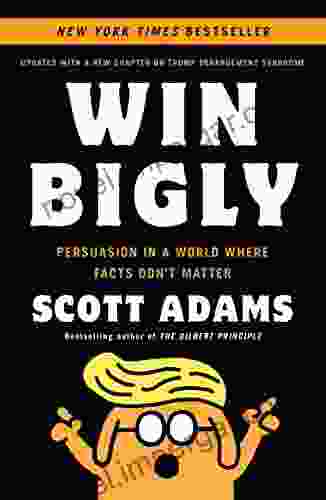 Win Bigly: Persuasion In A World Where Facts Don T Matter