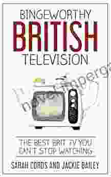 Bingeworthy British Television: The Best Brit TV You Can T Stop Watching