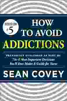 Decision #5: How To Avoid Addictions: Previously Published As Part Of The 6 Most Important Decisions You Ll Ever Make