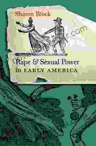 Rape And Sexual Power In Early America (Published By The Omohundro Institute Of Early American History And Culture And The University Of North Carolina Press)