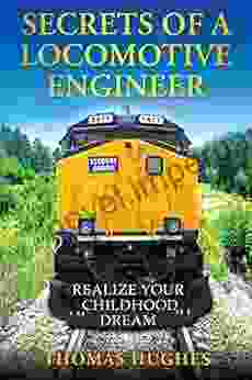 Secrets Of A Locomotive Engineer: Realize Your Childhood Dream