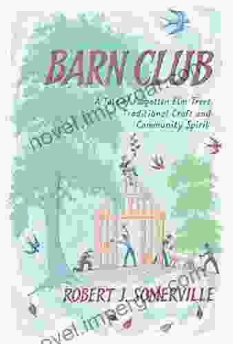 Barn Club: A Tale Of Forgotten Elm Trees Traditional Craft And Community Spirit