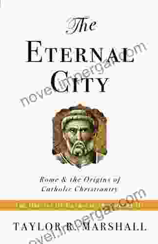 The Eternal City: Rome The Origins Of Catholic Christianity