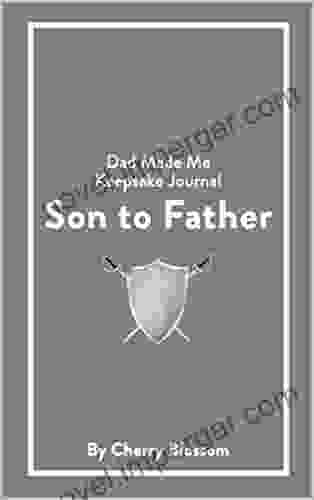 Son To Father Keepsake Journal: Discover The Dad Made Me Of Journals That Captures A Special Bond Between A Son And His Father