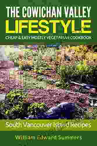 The Cowichan Valley Lifestyle Cheap Easy Mostly Vegetarian Cookbook: Southern Vancouver Island Recipes