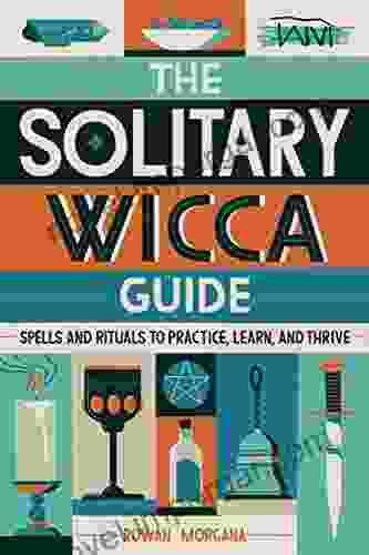 The Solitary Wicca Guide: Spells and Rituals to Practice Learn and Thrive