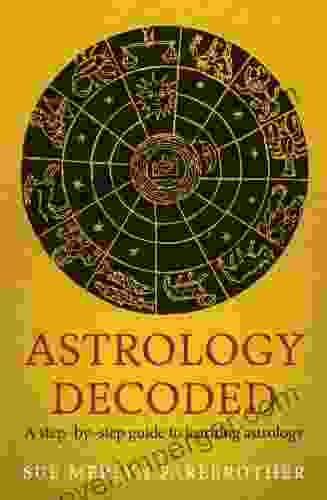 Astrology Decoded: A Step By Step Guide To Learning Astrology