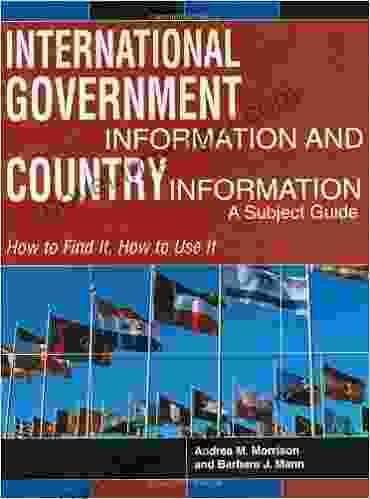 International Government Information And Country Information: A Subject Guide (How To Find It How To Use It)