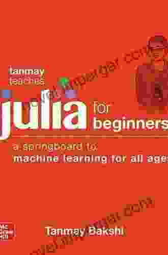 Tanmay Teaches Julia for Beginners: A Springboard to Machine Learning for All Ages